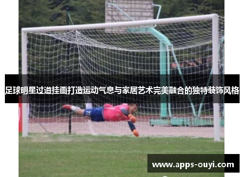足球明星过道挂画打造运动气息与家居艺术完美融合的独特装饰风格